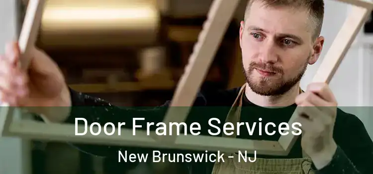 Door Frame Services New Brunswick - NJ