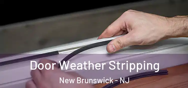 Door Weather Stripping New Brunswick - NJ